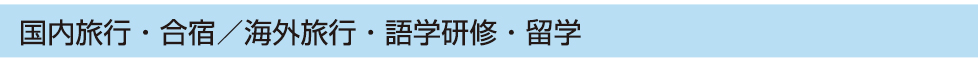 国内旅行・合宿／海外旅行・語学研修・留学