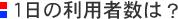 1日の利用者数は？